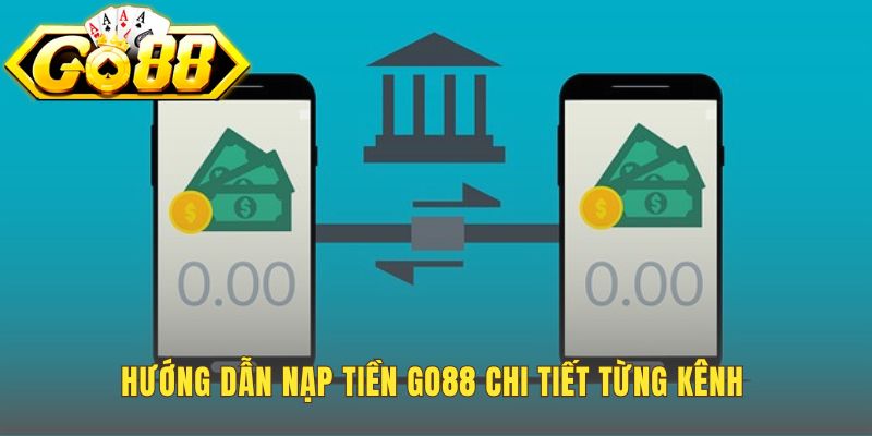 Nạp Tiền Go88 - Hướng Dẫn An Toàn Xử Lý Trong 2 Phút 2 Hướng dẫn nạp tiền Go88 với các bước cầm tay chỉ việc